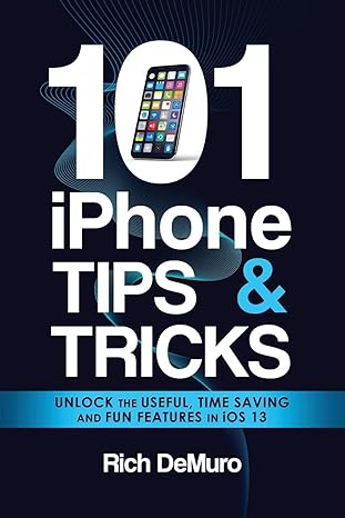 101 iphone tips and tricks unlock the useful time saving and fun features in ios 13 1st edition rich demuro