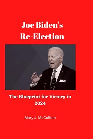 joe biden s re election the blueprint for victory in 2024 1st edition mary j. mccollum b0bs8yyl24