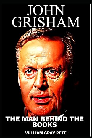 john grisham biography the man behind the books 1st edition william gray pete 979-8863770437