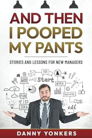 and then i pooped my pants stories and lessons for new managers 1st edition danny yonkers b0cnzp9lg1,