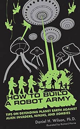 how to build a robot army tips on defending planet earth against alien invaders ninjas and zombies 1st