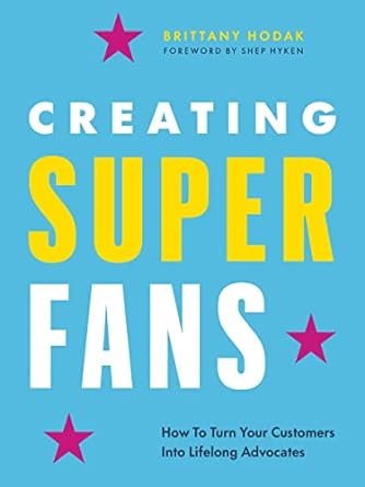 creating superfans how to turn your customers into lifelong advocates 1st edition brittany hodak 1774580780,