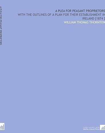 a plea for peasant proprietors with the outlines of a plan for their establishment in ireland 1874 1st