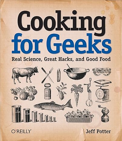 cooking for geeks real science great hacks and good food 1st edition jeff potter 0596805888, 978-0596805883