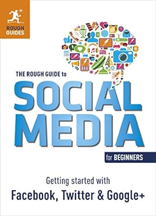 the rough guide to social media for beginners getting started with facebook twitter and google+ 1st edition