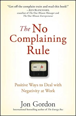 the no complaining rule positive ways to deal with negativity at work 1st edition jon gordon 0470279494,
