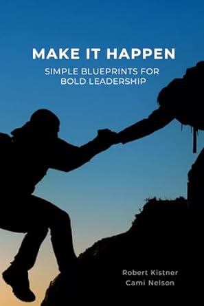 make it happen simple blueprints for bold leadership 1st edition robert kistner ,cami nelson b0cqb7gvqk,