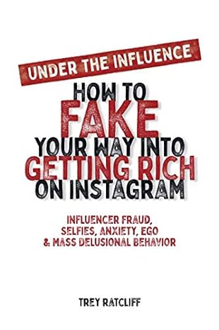 under the influence how to fake your way into getting rich on instagram influencer fraud selfies anxiety ego