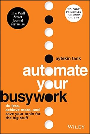 automate your busywork do less achieve more and save your brain for the big stuff 1st edition aytekin tank