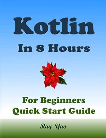 kotlin programming in 8 hours for beginners quick start guide kotlin language crash course tutorial and