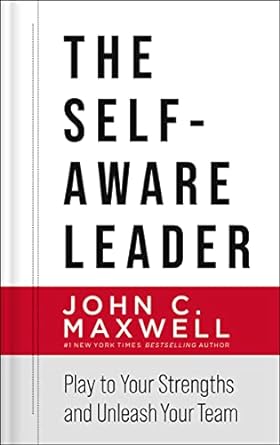 the self aware leader play to your strengths unleash your team 1st edition john c maxwell 078526664x,