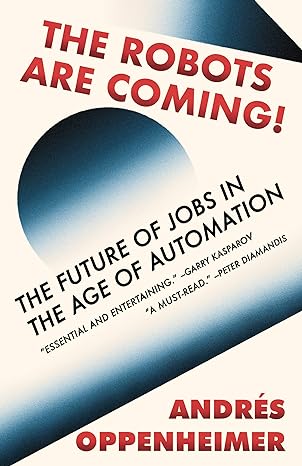 the robots are coming the future of jobs in the age of automation 1st edition andres oppenheimer, ezra e.