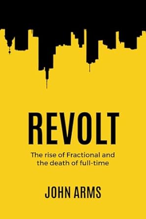 revolt the rise of fractional and the death of full time 1st edition john arms ,karina mikhli ,roger