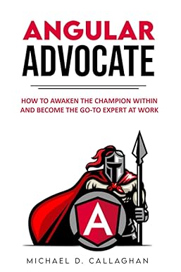 angular advocate how to awaken the champion within and become the go to expert at work 1st edition michael d