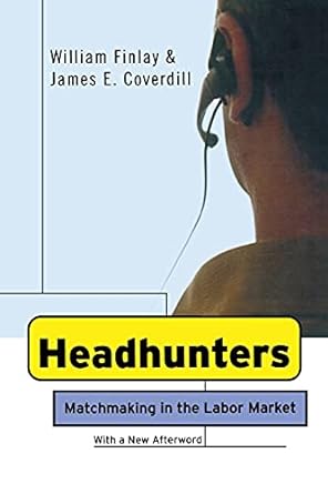 headhunters matchmaking in the labor market with a new afterword edition william finlay, james e. coverdill