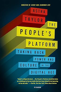 the peoples platform taking back power and culture in the digital age 1st edition astra taylor 1250062594,