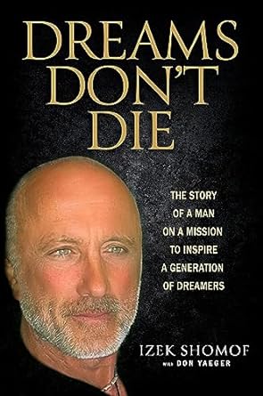 dreams dont die the story of a man on a mission to inspire a generation of dreamers 1st edition izek shomof