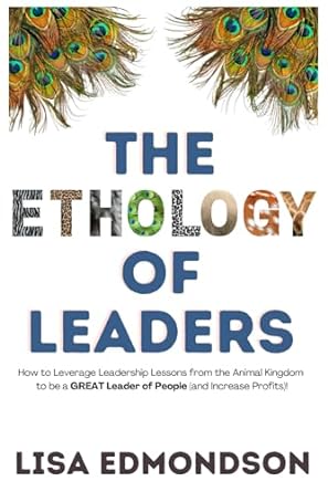 the ethology of leaders how to leverage leadership lessons from the animal kingdom to be a great leader of