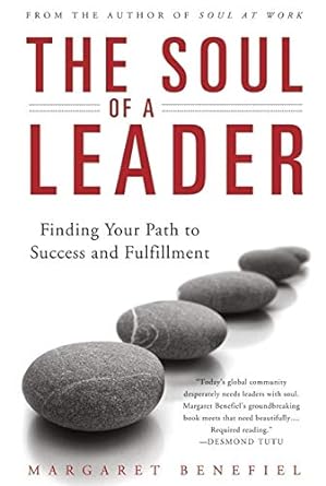 the soul of a leader finding your path to success and fulfillment 8th.2nd.2008th edition margaret benefiel