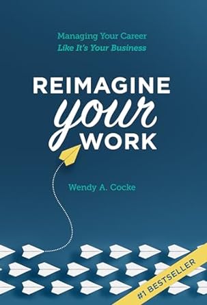 reimagine your work managing your career like its your business 1st edition wendy cocke b0b64dxylf, b0clkz2py2