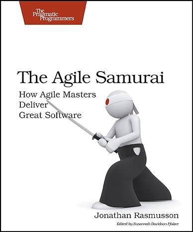 the agile samurai how agile masters deliver great software 1st edition jonathan rasmusson 1934356581,