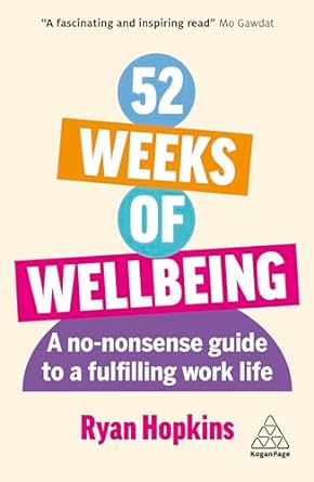 52 weeks of wellbeing a no nonsense guide to a fulfilling work life 1st edition ryan hopkins 1398613916,