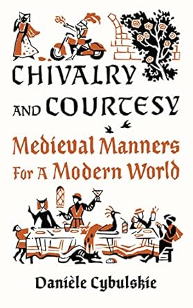 chivalry and courtesy medieval manners for a modern world 1st edition daniele cybulskie 0789214695,