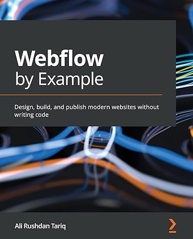 webflow by example design build and publish modern websites without writing code 1st edition ali rushdan