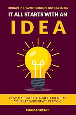 it all starts with an idea how to choose the right idea for your lead generating book 1st edition carma