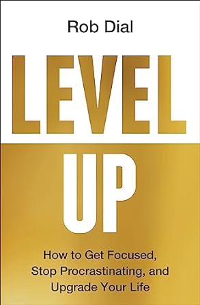 level up how to get focused stop procrastinating and upgrade your life 1st edition rob dial 0063224704,