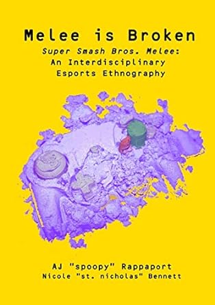 melee is broken super smash bros melee an interdisciplinary esports ethnography 1st edition aj rappaport