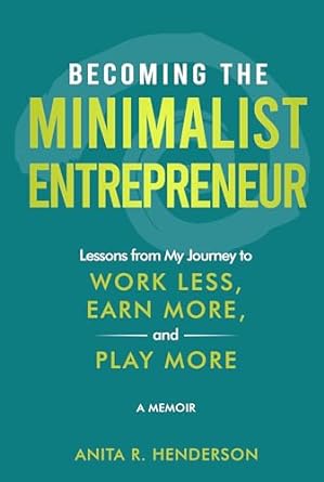 becoming the minimalist entrepreneur lessons from my journey to work less earn more and play more a memoir
