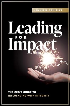 leading for impact the ceos guide to influencing with integrity 1st edition jennifer schielke b0cng3lc13,