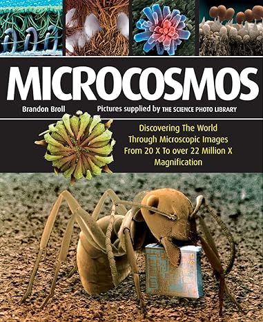 microcosmos discovering the world through microscopic images from 20 x to over 22 million x magnification 1st