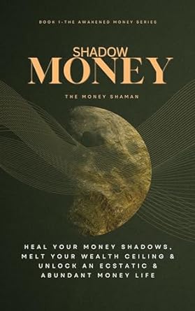 shadow money heal your money shadows melt your wealth ceiling and unlock an ecstatic and abundant money life