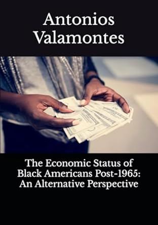 the economic status of black americans post 1965 an alternative perspective 1st edition antonios valamontes