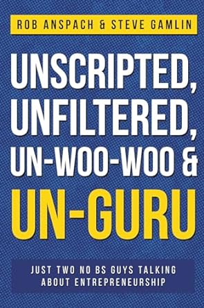 unscripted unfiltered un woo woo and un guru just two no bs guys talking about entrepreneurship 1st edition