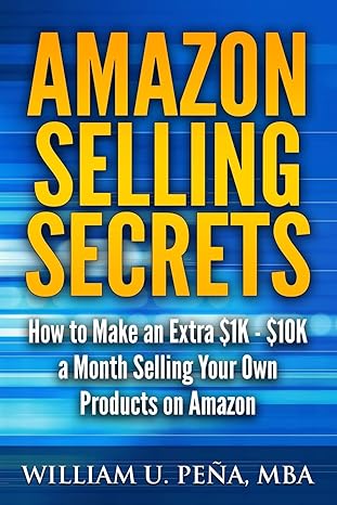 amazon selling secrets how to make an extra $1k $10k a month selling your own products on amazon 1st edition