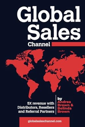 global sales channel 5x revenue with distributors resellers and referral partners 1st edition andrea belinda
