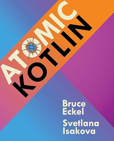 atomic kotlin 1st edition bruce eckel ,svetlana isakova 0981872557, 978-0981872551