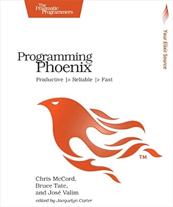programming phoenix productive reliable fast 1st edition chris mccord ,bruce tate ,jose valim 1680501453,