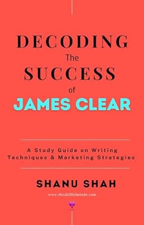 decoding the success of james clear a study guide on writing techniques and marketing strategies of james