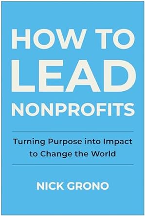 how to lead nonprofits turning purpose into impact to change the world 1st edition nick grono 1637745192,