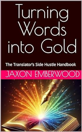 turning words into gold the translators side hustle handbook 1st edition jaxon emberwood b0cp3z7gn7