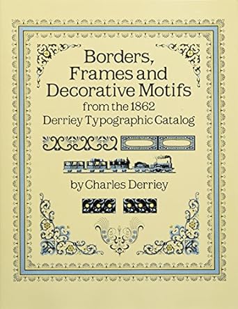 borders frames and decorative motifs from the 1862 derriey typographic catalog 2nd edition charles derriey