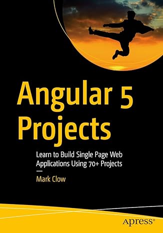 angular 5 projects learn to build single page web applications using 70+ projects 1st edition mark clow