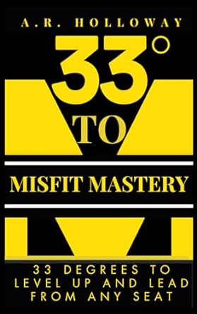 33 degrees to misfit mastery 33 degrees to level up and lead from any seat 1st edition ar holloway