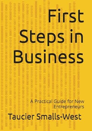 first steps in business a practical guide for new entrepreneurs 1st edition taucier smalls west b0crp6dhwp,