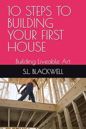 10 steps to building your first house building liveable art 1st edition s l blackwell b0cnwhdvd5,