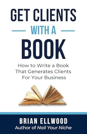 get clients with a book how to write a book that generates clients for your business 1st edition brian